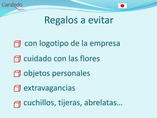 Regalos a evitar
con logotipo de la empresa
cuidado con las flores
objetos personales
extravagancias
cuchillos, tijeras, abrelatas…
 