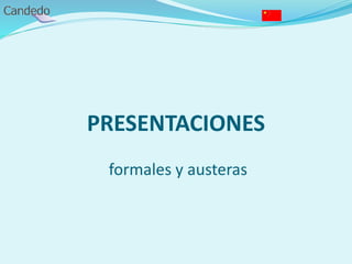 PRESENTACIONES
formales y austeras
 