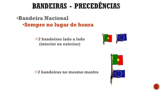 •Bandeira Nacional
•Sempre no lugar de honra
2 bandeiras lado a lado
(interior ou exterior)
2 bandeiras no mesmo mastro
 