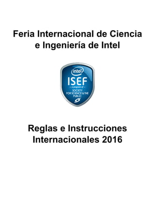 Feria Internacional de Ciencia
e Ingeniería de Intel
Reglas e Instrucciones
Internacionales 2016
 