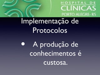 Implementação de
Protocolos
• A produção de
conhecimentos é
custosa.
 