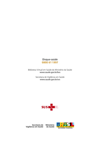 Disque-saúde
0800 61 1997
Biblioteca Virtual em Saúde do Ministério da Saúde
www.saude.gov.br/bvs
Secretaria de Vigilância em Saúde
www.saude.gov.br/svs
 