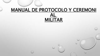 MANUAL DE PROTOCOLO Y CEREMONI 
AL 
MILITAR 
 