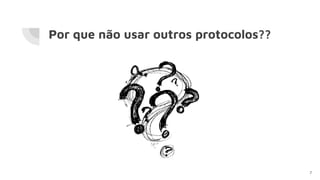 Por que não usar outros protocolos??
7
 