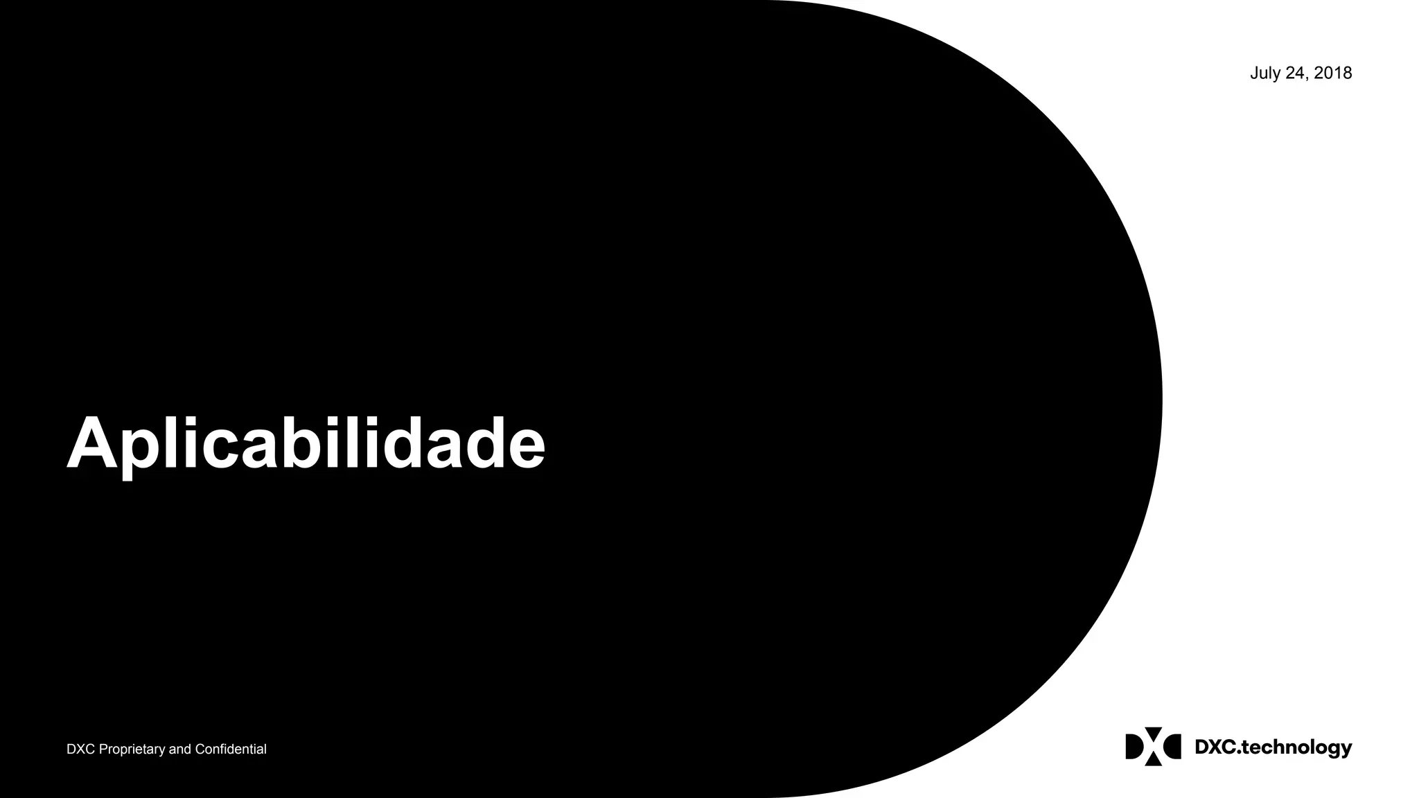 DXC Proprietary and Confidential
July 24, 2018
Aplicabilidade
 
