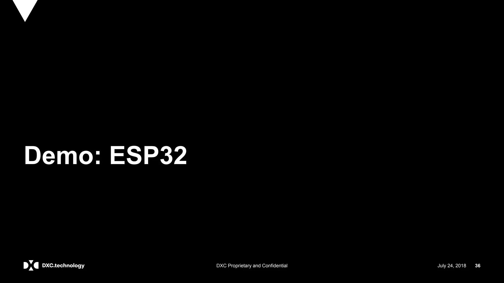 July 24, 2018 36DXC Proprietary and Confidential
Demo: ESP32
 