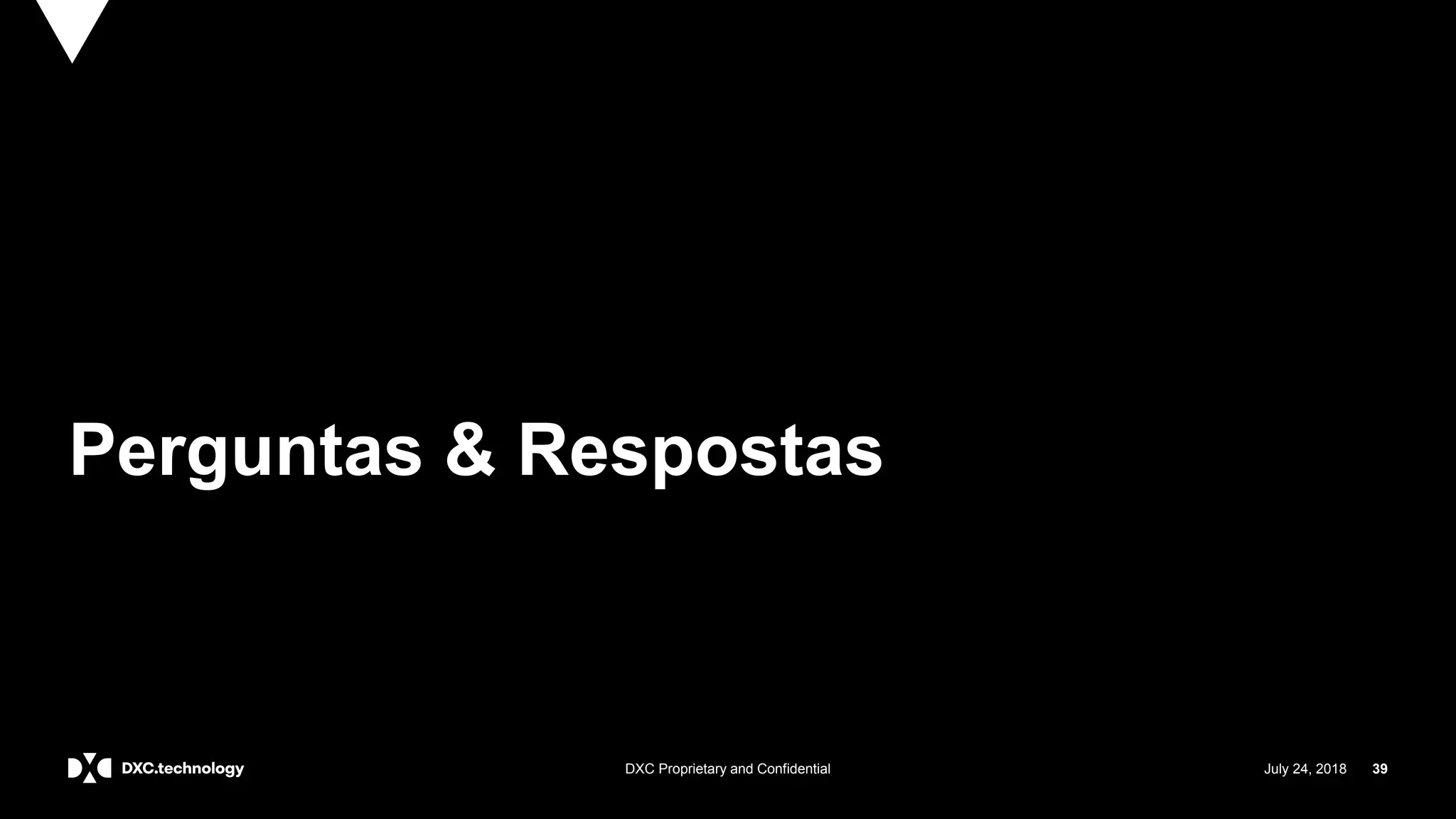 July 24, 2018 39DXC Proprietary and Confidential
Perguntas & Respostas
 