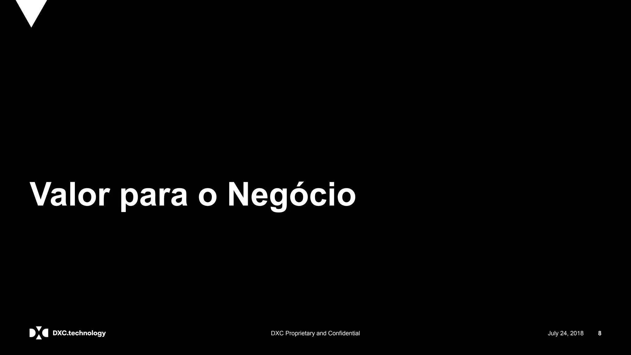 July 24, 2018 8DXC Proprietary and Confidential
Valor para o Negócio
 