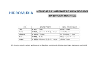 HIDROMUXÍA

DÍA

MEDICIÓNS DA MOSTRAXE DE AUGA DE CHUVIA
NA ESTACIÓN MeteoMuxía

GRUPO/PROFE

HORA DA MEDICIÓN

Luns

3º PDC / Óscar

Inicio 2ª hora

Martes

4º ESO A (alumnos de F-Q) / Marga

Inicio 2ª hora

Mércores

3º ESO A / Marga

15 ´finais da 1ª hora

Xoves

4º PDC / Carlos

15 ´finais da 1ª hora

Venres

4º ESO A (alumnos de B-X) / Marga

Inicio 2ª hora

(Os alumnos deberán realizar igualmente as tarefas aínda que algún día falte o profesor/a que supervisa as medicións)

 