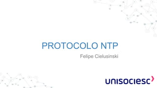 PROTOCOLO NTP
Felipe Cielusinski
 