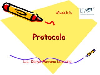 Protocolo  Lic. Darys Moreno Lazcano  Maestría  