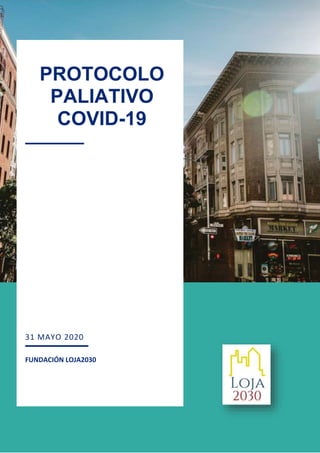 1
31 MAYO 2020
FUNDACIÓN LOJA2030
PROTOCOLO
PALIATIVO
COVID-19
 