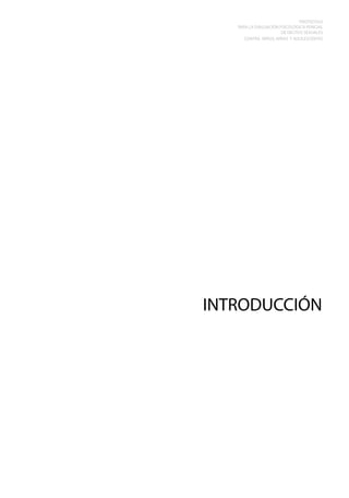PROTOCOLO
PARA LA EVALUACIÓN PSICOLÓGICA PERICIAL
DE DELITOS SEXUALES
CONTRA NIÑOS, NIÑAS Y ADOLESCENTES

INTRODUCCIÓN

 