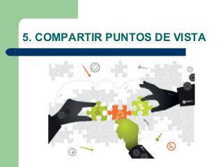 5. COMPARTIR PUNTOS DE VISTA
 
