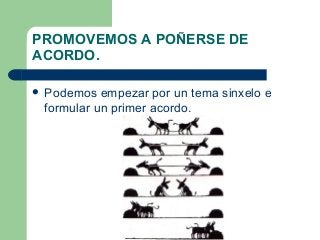 PROMOVEMOS A POÑERSE DE
ACORDO.
 Podemos empezar por un tema sinxelo e
formular un primer acordo.
 