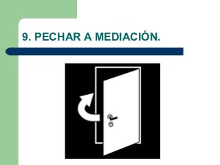 9. PECHAR A MEDIACIÓN.
 