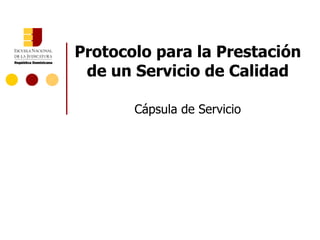 Protocolo para la Prestación
 de un Servicio de Calidad

       Cápsula de Servicio
 