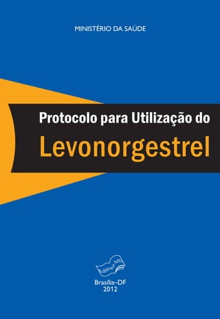 Protocolo para Utilização do
Levonorgestrel
Brasília–DF
2012
MINISTÉRIO DA SAÚDE
 