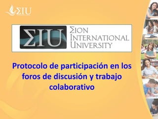 Protocolo de participación en los
foros de discusión y trabajo
colaborativo

 