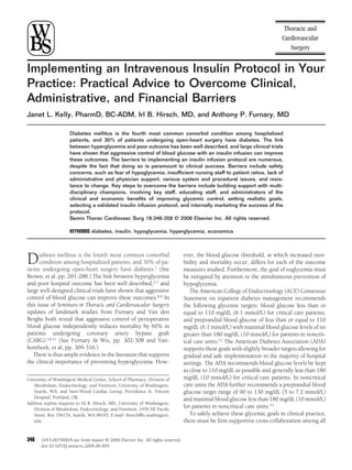 Implementing an Intravenous Insulin Protocol in Your
Practice: Practical Advice to Overcome Clinical,
Administrative, and Financial Barriers
Janet L. Kelly, PharmD, BC-ADM, Irl B. Hirsch, MD, and Anthony P. Furnary, MD

                     Diabetes mellitus is the fourth most common comorbid condition among hospitalized
                     patients, and 30% of patients undergoing open-heart surgery have diabetes. The link
                     between hyperglycemia and poor outcome has been well described, and large clinical trials
                     have shown that aggressive control of blood glucose with an insulin infusion can improve
                     these outcomes. The barriers to implementing an insulin infusion protocol are numerous,
                     despite the fact that doing so is paramount to clinical success. Barriers include safety
                     concerns, such as fear of hypoglycemia, insufﬁcient nursing staff to patient ratios, lack of
                     administrative and physician support, various system and procedural issues, and resis-
                     tance to change. Key steps to overcome the barriers include building support with multi-
                     disciplinary champions, involving key staff, educating staff, and administrators of the
                     clinical and economic beneﬁts of improving glycemic control, setting realistic goals,
                     selecting a validated insulin infusion protocol, and internally marketing the success of the
                     protocol.
                     Semin Thorac Cardiovasc Surg 18:346-358 © 2006 Elsevier Inc. All rights reserved.

                     KEYWORDS diabetes, insulin, hypoglycemia, hyperglycemia, economics




D     iabetes mellitus is the fourth most common comorbid
      condition among hospitalized patients, and 30% of pa-
tients undergoing open-heart surgery have diabetes.1 (See
                                                                                   ever, the blood glucose threshold, at which increased mor-
                                                                                   bidity and mortality occur, differs for each of the outcome
                                                                                   measures studied. Furthermore, the goal of euglycemia must
Brown, et al, pp. 281-288.) The link between hyperglycemia                         be mitigated by attention to the simultaneous prevention of
and poor hospital outcome has been well described,2-7 and                          hypoglycemia.
large well-designed clinical trials have shown that aggressive                        The American College of Endocrinology (ACE) Consensus
control of blood glucose can improve these outcomes.8,9 In                         Statement on inpatient diabetes management recommends
this issue of Seminars in Thoracic and Cardiovascular Surgery                      the following glycemic targets: blood glucose less than or
updates of landmark studies from Furnary and Van den                               equal to 110 mg/dL (6.1 mmol/L) for critical care patients,
Berghe both reveal that aggressive control of perioperative                        and preprandial blood glucose of less than or equal to 110
blood glucose independently reduces mortality by 60% in                            mg/dL (6.1 mmol/L) with maximal blood glucose levels of no
patients undergoing coronary artery bypass graft                                   greater than 180 mg/dL (10 mmol/L) for patients in noncrit-
(CABG).10,11 (See Furnary & Wu, pp. 302-308 and Van-                               ical care units.12 The American Diabetes Association (ADA)
horebeek, et al, pp. 309-316.)                                                     supports these goals with slightly broader targets allowing for
   There is thus ample evidence in the literature that supports                    gradual and safe implementation in the majority of hospital
the clinical importance of preventing hyperglycemia. How-                          settings. The ADA recommends blood glucose levels be kept
                                                                                   as close to 110 mg/dL as possible and generally less than 180
University of Washington Medical Center, School of Pharmacy, Division of           mg/dL (10 mmol/L) for critical care patients. In noncritical
   Metabolism, Endocrinology, and Nutrition, University of Washington,             care units the ADA further recommends a preprandial blood
   Seattle, WA; and Starr-Wood Cardiac Group, Providence St. Vincent               glucose target range of 90 to 130 mg/dL (5 to 7.2 mmol/L)
   Hospital, Portland, OR.                                                         and maximal blood glucose less than 180 mg/dL (10 mmol/L)
Address reprint requests to Irl B. Hirsch, MD, University of Washington,
   Division of Metabolism, Endocrinology, and Nutrition, 1959 NE Paciﬁc
                                                                                   for patients in noncritical care units.13
   Street, Box 356176, Seattle, WA 98195. E-mail: ihirsch@u.washington.               To safely achieve these glycemic goals in clinical practice,
   edu                                                                             there must be ﬁrm supportive cross-collaboration among all


346    1043-0679/06/$-see front matter © 2006 Elsevier Inc. All rights reserved.
       doi:10.1053/j.semtcvs.2006.06.004
 