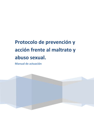 Protocolo de prevención y
acción frente al maltrato y
abuso sexual.
Manual de actuación
 
