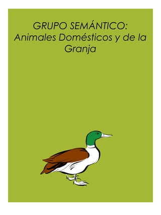 GRUPO SEMÁNTICO:
Animales Domésticos y de la
          Granja
 
