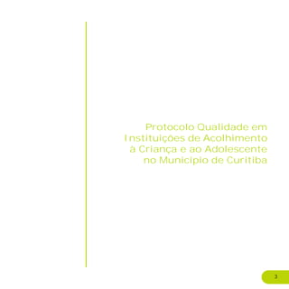 3
Protocolo Qualidade em
Instituições de Acolhimento
à Criança e ao Adolescente
no Município de Curitiba
 