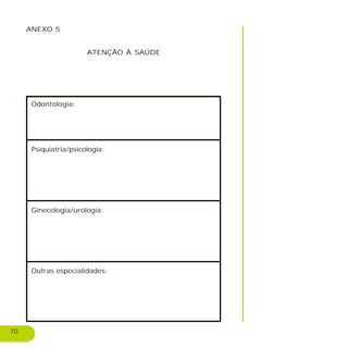 70
ANEXO 5
ATENÇÃO À SAÚDE
Odontologia:
Psiquiatria/psicologia:
Ginecologia/urologia:
Outras especialidades:
 