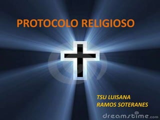 PROTOCOLO RELIGIOSO

TSU LUISANA
RAMOS SOTERANES

 