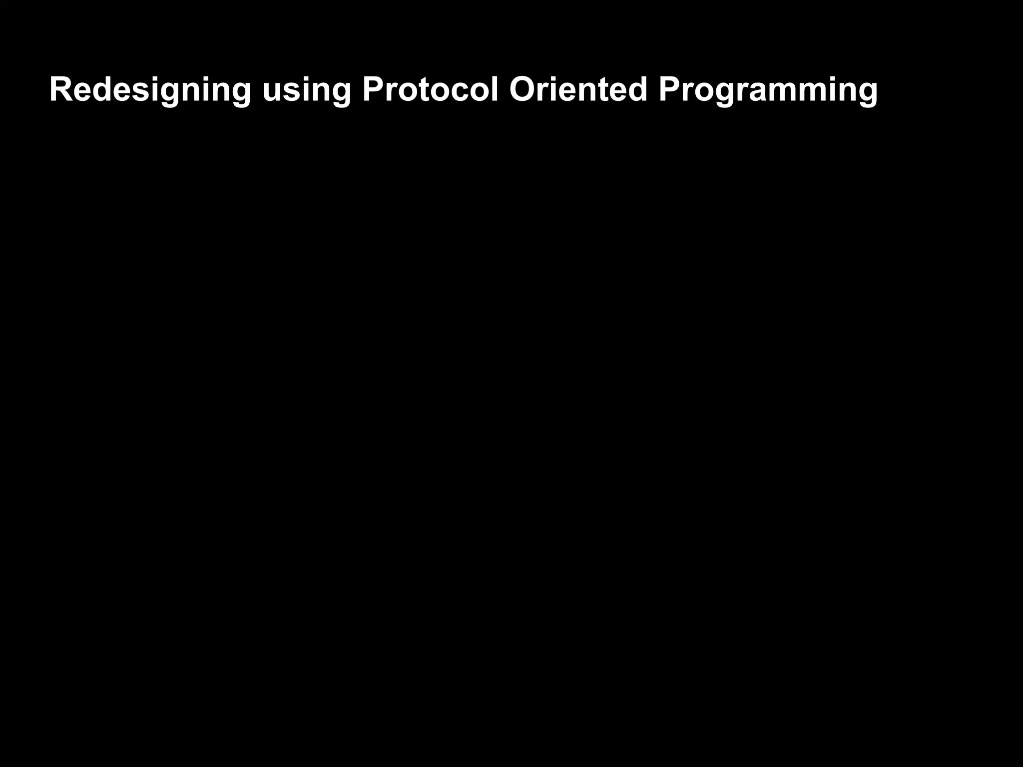 Redesigning using Protocol Oriented Programming
 