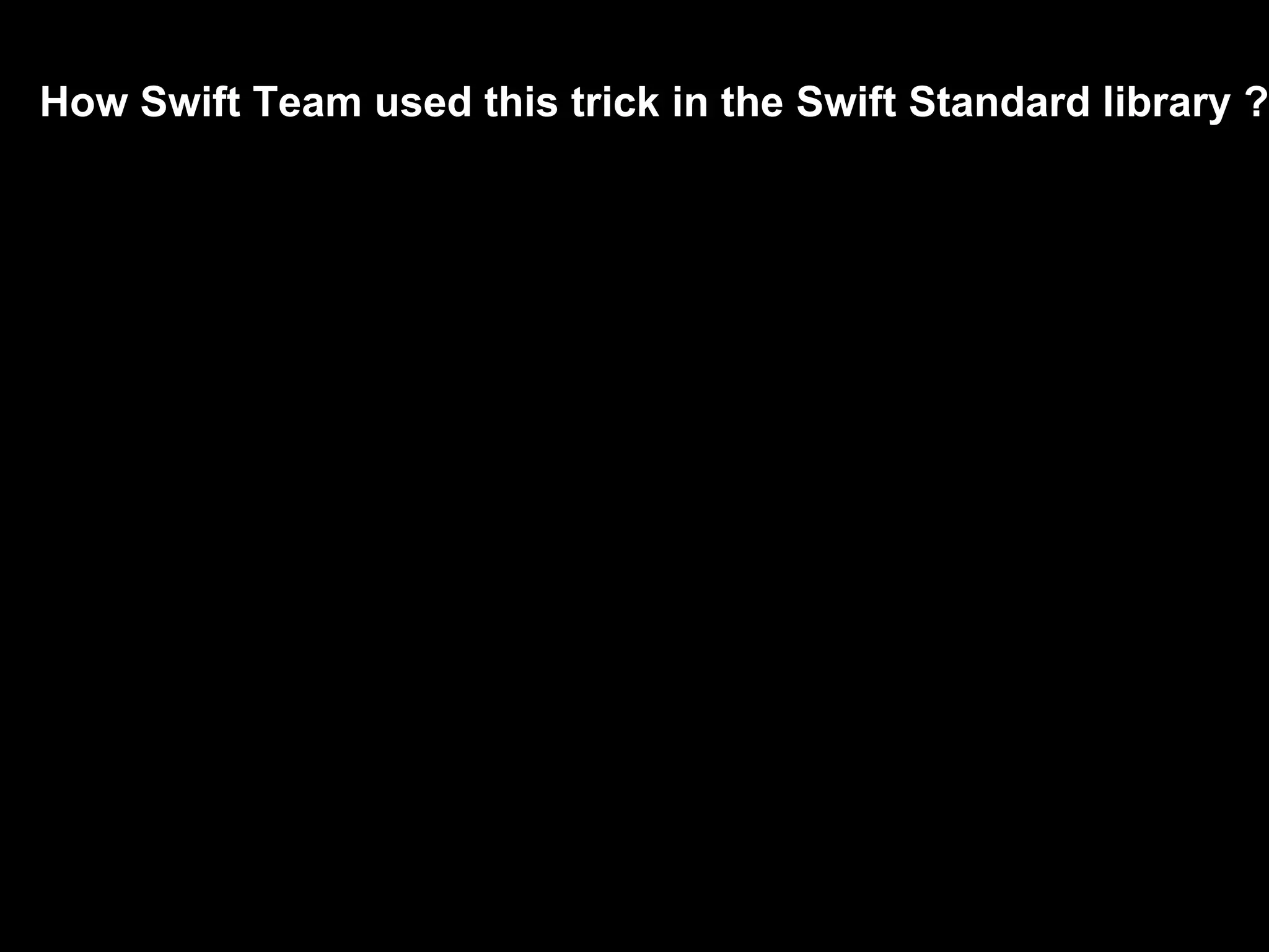 How Swift Team used this trick in the Swift Standard library ?
 