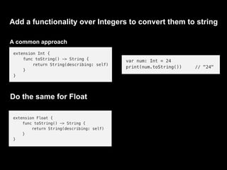 Add a functionality over Integers to convert them to string
A common approach
Do the same for Float
 