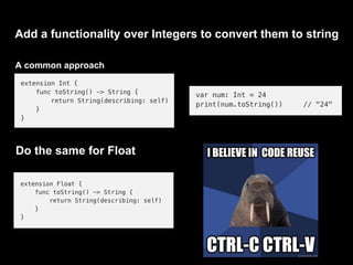 Add a functionality over Integers to convert them to string
A common approach
Do the same for Float
 