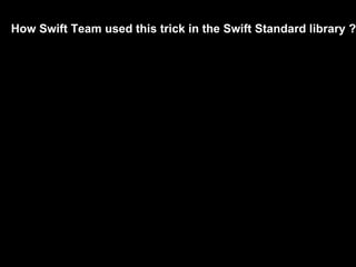 How Swift Team used this trick in the Swift Standard library ?
 