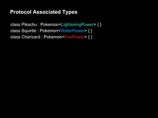Protocol Associated Types
class Pikachu : Pokemon<LighteningPower> { }
class Squirtle : Pokemon<WaterPower> { }
class Charizard : Pokemon<FirePower> { }
 