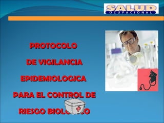 PROTOCOLO  DE VIGILANCIA EPIDEMIOLOGICA  PARA EL CONTROL DE RIESGO BIOLOGICO 