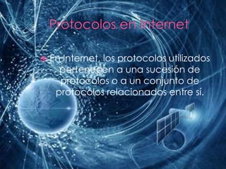 Protocolos en InternetEn Internet, los protocolos utilizados pertenecen a una sucesión de protocolos o a un conjunto de protocolos relacionados entre sí.