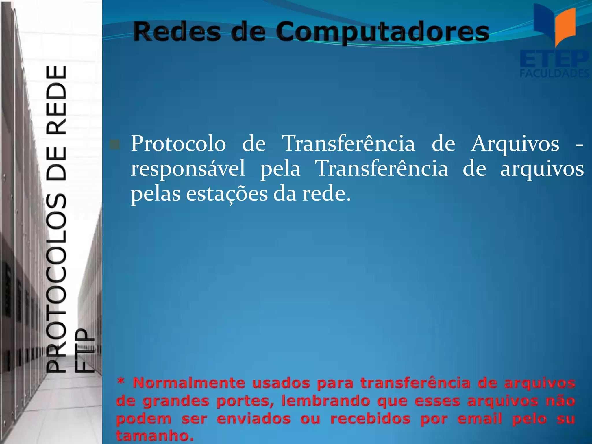    Protocolo de Transferência de Arquivos -
    responsável pela Transferência de arquivos
    pelas estações da rede.
 