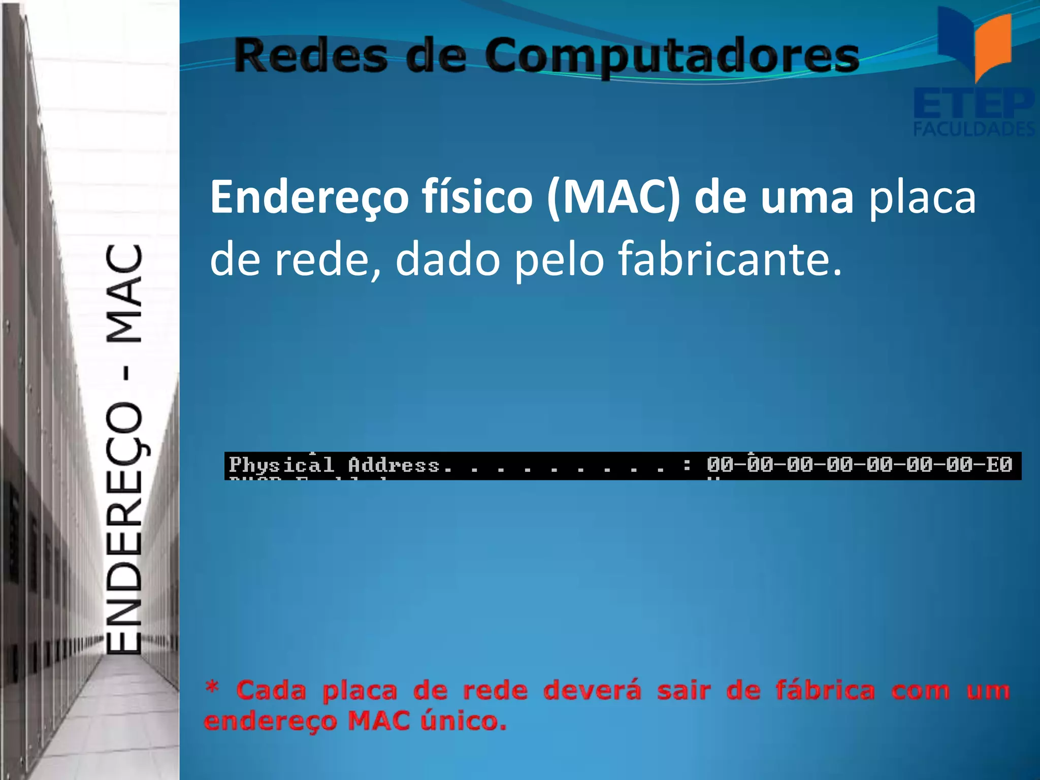 Endereço físico (MAC) de uma placa
de rede, dado pelo fabricante.
 