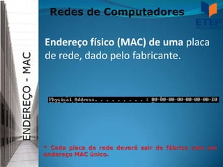 Endereço físico (MAC) de uma placa
de rede, dado pelo fabricante.
 