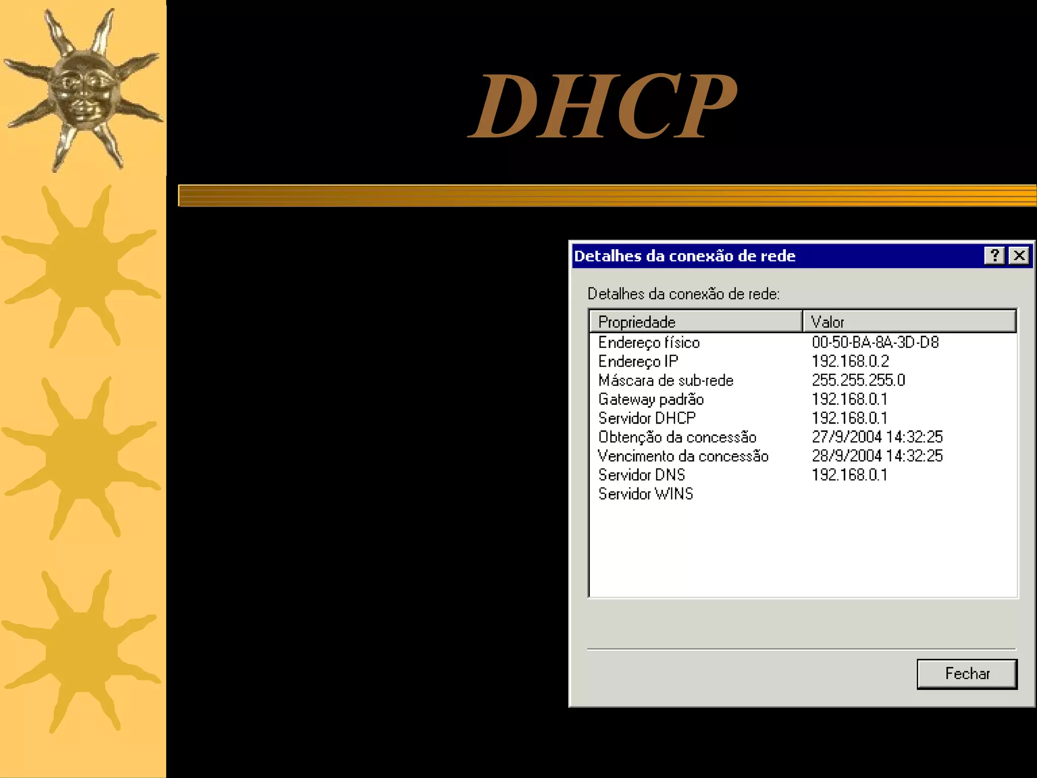 DHCP
Todos os equipamentos de uma
rede baseada em TCP/IP
precisam ter um endereço IP.
Esses endereços não são
aleatórios. Existem regras que
os definem. O método mais
comum para a definição desses
endereços é o uso de um
servidor DHCP (Dynamic Host
Control Protocol). Trata-se de
um computador ou um
equipamento de rede capaz de
distribuir endereços IP para os
demais computadores.
No exemplo ao lado, o computador
recebeu o IP 192.168.0.2, que
foi definido por um servidor
DHCP existente na rede, cujo
endereço é 192.168.0.1.

 