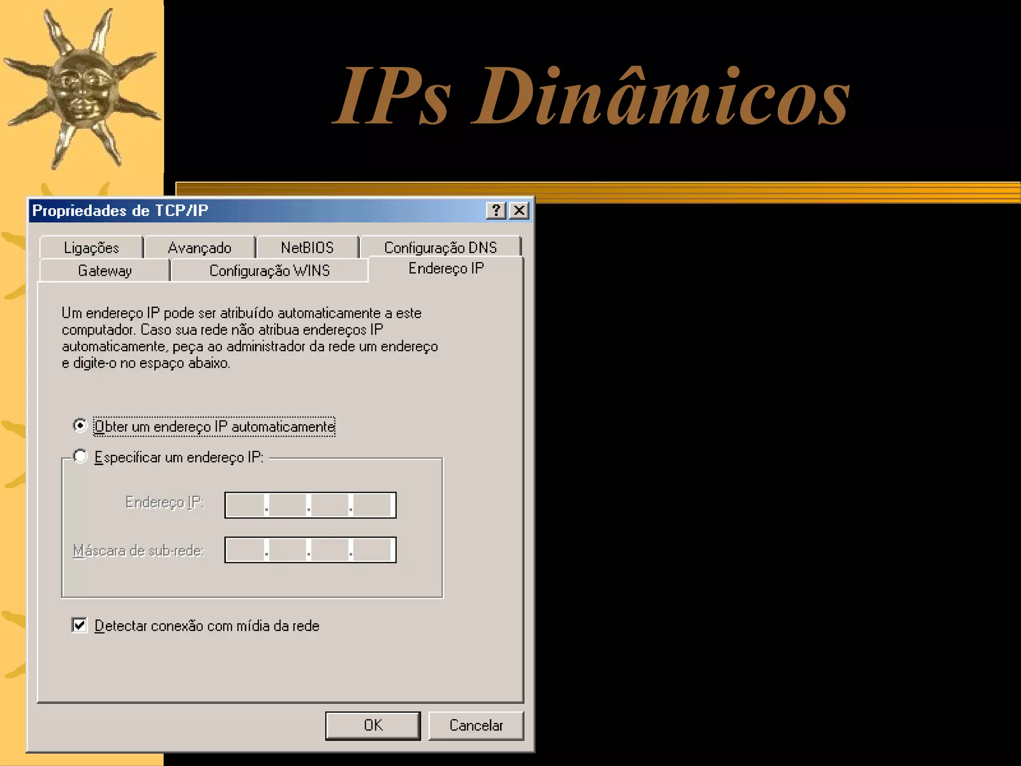 IPs Dinâmicos
O IP de uma conexão de rede não é fixo,
pode ser alterado por software. Na
maioria das vezes usamos IPs
dinâmicos, o que pode ser configurado
nas propriedades do protocolo TCP/IP. O
exemplo ao lado foi feito no Windows ME.
Partindo do quadro de propriedades de
rede, aplicamos um clique duplo em
TCP/IP sobre a conexão desejada.
Selecionamos a guia Endereço IP e
marcamos a opção:
“Obter um endereço IP
automaticamente”.
OBS: Isto fará com que o Windows tente
obter um IP a partir de um servidor
DHCP. Se não existir DHCP disponível, o
Windows usará automaticamente um
endereço APIPA (169.254.xx.xx).

 