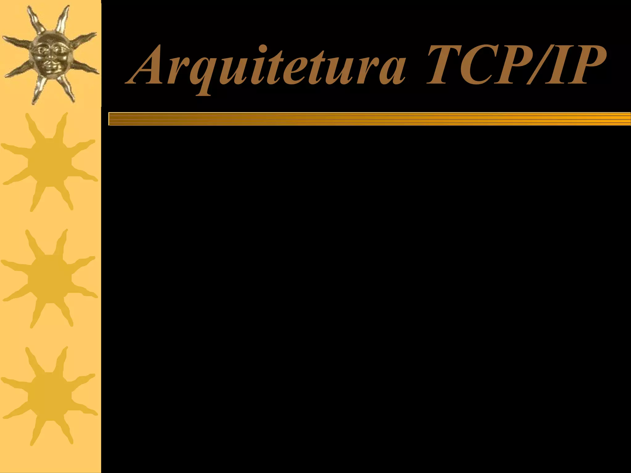 Arquitetura TCP/IP
O diagrama ao lado é uma forma
abstrata de visualizar o
funcionamento das redes. Seu
conhecimento não é necessário para
quem quer apenas aprender passo-apasso como configurar uma rede,
mas é indispensável para quem
pretende obter mais especialização e
trabalhar com redes.
Os programas “enxergam” a rede e a
Internet como um sistema dividido em
4 camadas:
1: Cabos e hubs e Placas de rede
2: Protocolo IP
3: Protocolos UDP e TCP
4: Protocolos HTTP, DNS, FTP, SMTP.

4

Aplicação

3

Transporte

2

Internet

1

Interface com a
Rede

 