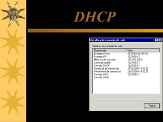 DHCP
Todos os equipamentos de uma
rede baseada em TCP/IP
precisam ter um endereço IP.
Esses endereços não são
aleatórios. Existem regras que
os definem. O método mais
comum para a definição desses
endereços é o uso de um
servidor DHCP (Dynamic Host
Control Protocol). Trata-se de
um computador ou um
equipamento de rede capaz de
distribuir endereços IP para os
demais computadores.
No exemplo ao lado, o computador
recebeu o IP 192.168.0.2, que
foi definido por um servidor
DHCP existente na rede, cujo
endereço é 192.168.0.1.

 