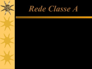 Rede Classe A
Dentro do espaço completo de endereços IP, que vai de 0.0.0.0
a 255.255.255.255, o IANA criou diversas faixas. As chamadas
“redes classe A” vão de 1.0.0.0 a 126.0.0.0.
Cada uma delas tem seu IP começando com um número fixo, e
tem os demais três números variáveis.
Por exemplo, a Ford é detentora da rede de número 19. Seus
endereços vão de 19.0.0.0 a 19.255.255.255. O número 19 é
fixo, registrado no IANA. Os demais três números são de
responsabilidade da Ford, que pode atribuí-los livremente aos
computadores de sua rede, seus servidores e sites.
Cada rede classe A comporta até 16.777.216 endereços IP.

 