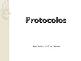 Protocolos

Profª Letícia M. G. de Oliveira

 