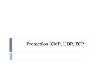 Protocolos ICMP, UDP, TCP
 