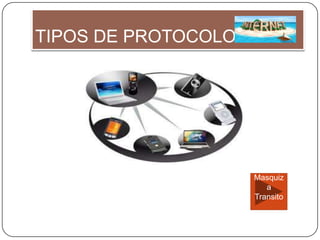 TIPOS DE PROTOCOLOS DE
Masquiz
a
Transito
 