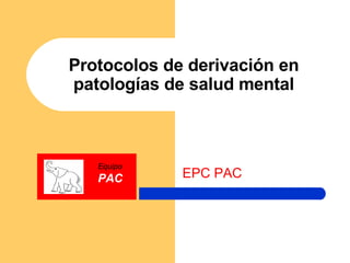 Protocolos de derivación en patologías de salud mental EPC PAC 