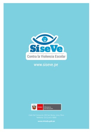 Calle Del Comercio 193 San Borja, Lima, Perú
Teléfono: (511) 615-5800
www.minedu.gob.pe
www.siseve.pe
 
